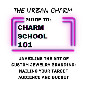 Charm School 101: The Urban Charm Guide to The Art of Custom Jewelry Branding to Nail Your Target Audience on a Budget