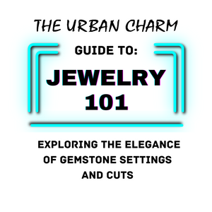 Jewelry 101: The Urban Charm Guide to Exploring the Elegance: A Guide to Gemstone Settings and Cuts
