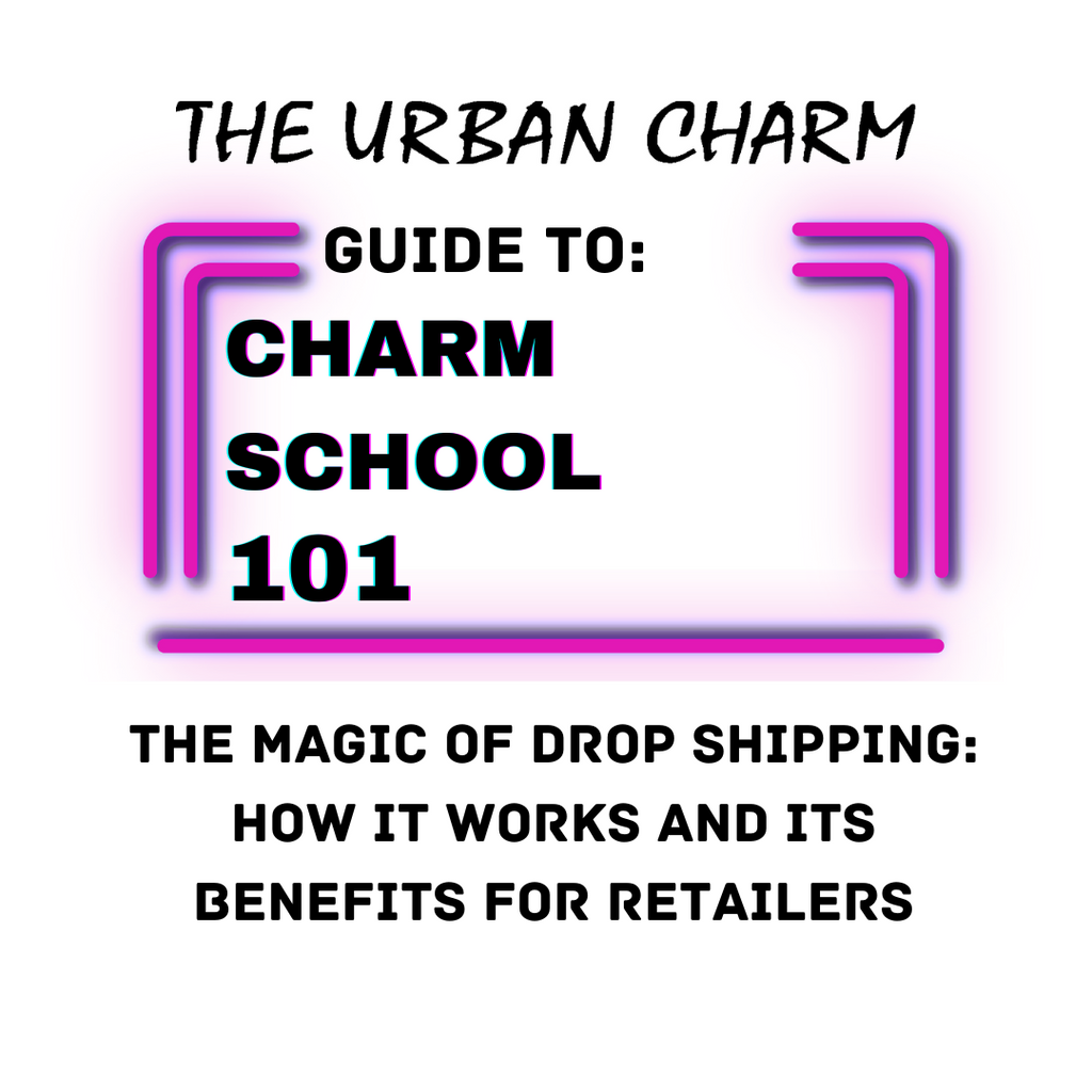 Charm School 101: The Urban Charm's Magic of Drop Shipping: How it Works and Its Benefits for Retailers