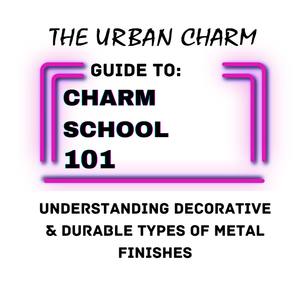 Charm School 101: The Urban Charm Guide to Understanding Decorative & Durable Types of Metal Finishes