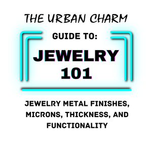 Jewelry 101: The Urban Charm Guide to Jewelry Metal Finishes, Microns, Thickness, and Functionality