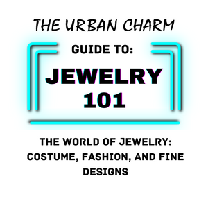 Jewelry 101: The Urban Charm Guide to The World of Jewelry: Costume, Fashion, and Fine Designs
