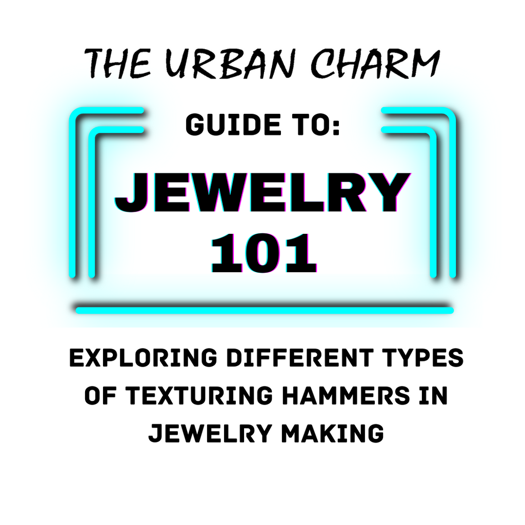 Jewelry 101: The Urban Charm Guide to: Exploring Different Types of Texturing Hammers in Jewelry Making
