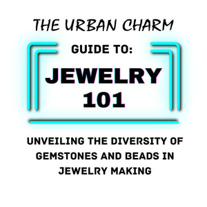 Jewelry 101: The Urban Charm Guide to Unveiling the Diversity of Gemstones and Beads in Jewelry Making