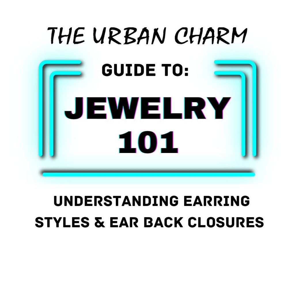 Jewelry 101: The Urban Charm Guide to Understanding Earring Styles & Ear Back Closures